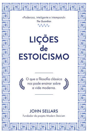 Lições de Estoicismo — O Que a Filosofia Clássica nos Pode Ensinar Sobre a Vida Moderna